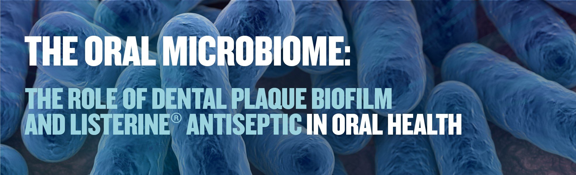 Exploring the oral microbiome and the role of dental plaque biofilm and Listerine Antiseptic in oral health